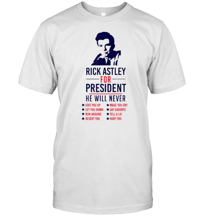 Ricks Astley President He Will never T-Shirt