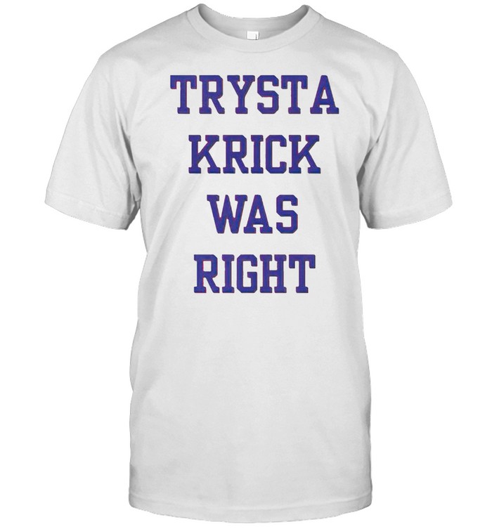 Trysta Krick was right shirt