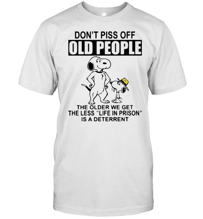 Don’t Piss Off Old People The Older We Get The Less Life In Prison Is A Deterrent Snoopy Shirt