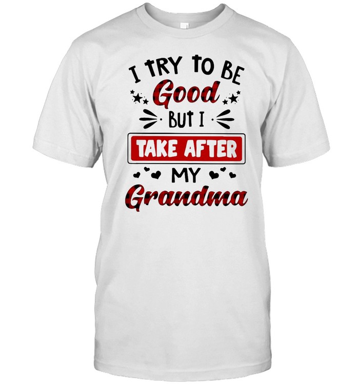 I Try To Be Good But I Take After My Grandma T-shirt