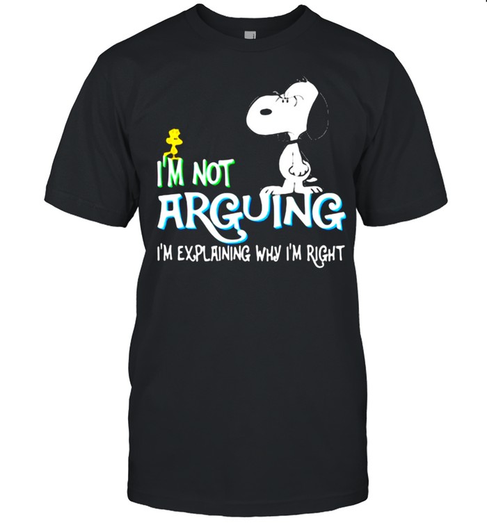 I’m not Arguing I’m Explaining Why I’m Right Snoopy Shirt