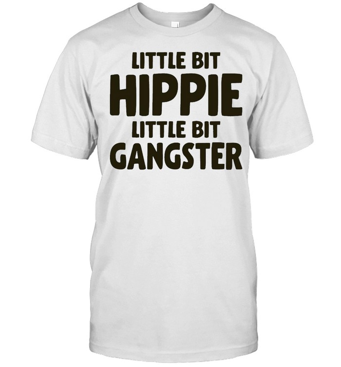 Little Bit Hippie Little Bit Gangster T-shirt