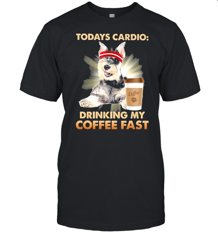 Schnauzer todays cardio drinking my coffee fast shirt