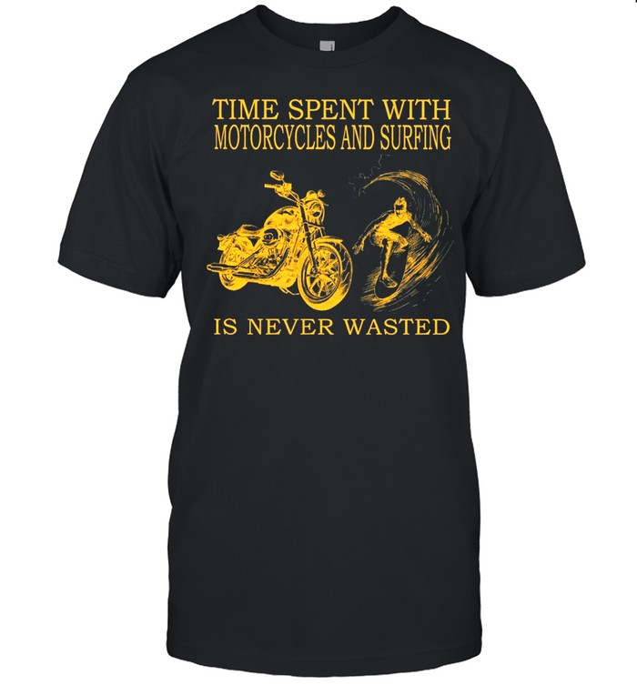 Time Spent With Motorcycle And Surfing Is Never Wasted shirt