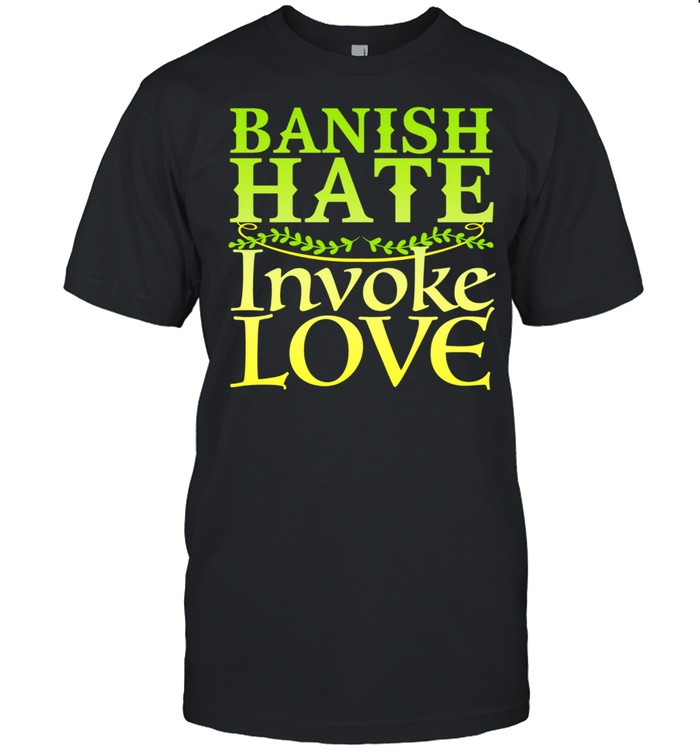 Banish Hate, Invoke Love Witch, Wiccan, Pagan Design shirt
