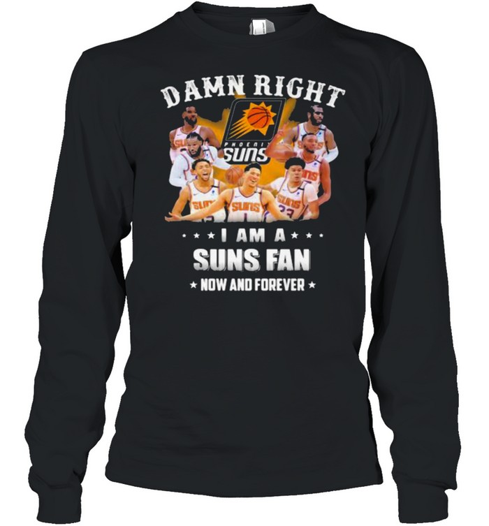 Damn Right I Am A Suns Fan Now And Forever Basketball  Long Sleeved T-shirt