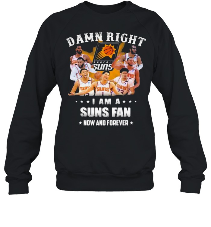 Damn Right I Am A Suns Fan Now And Forever Basketball  Unisex Sweatshirt