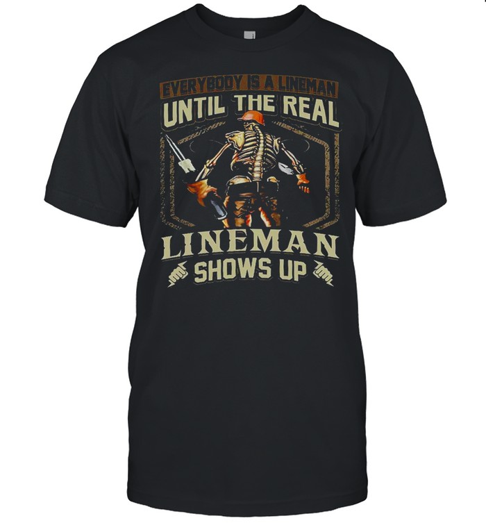 Everybody Is A Lineman Until The Real Lineman Shows Up Black shirt