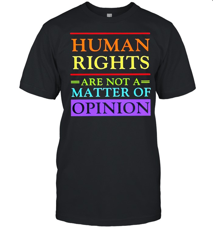 Human rights are not a matter of opinion shirt