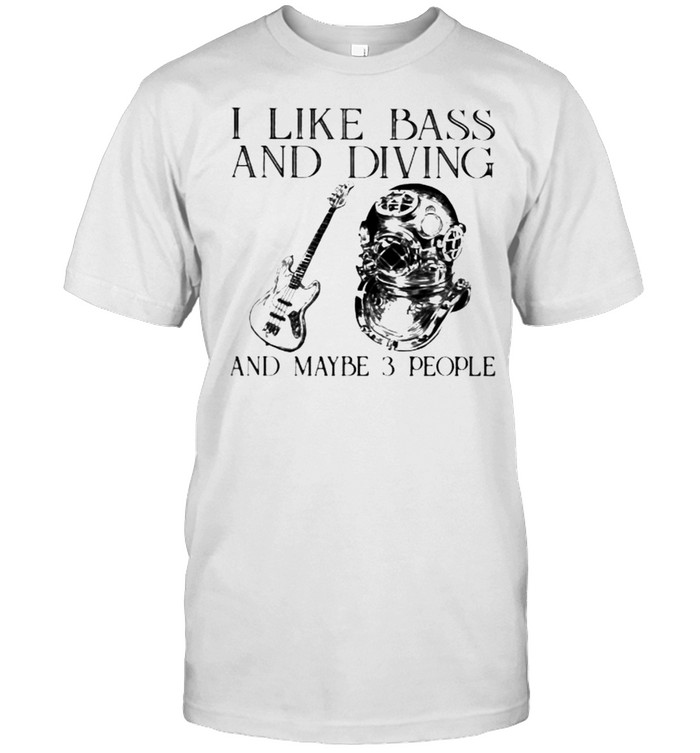 I Like Bass And Diving And Maybe 3 People Shirt