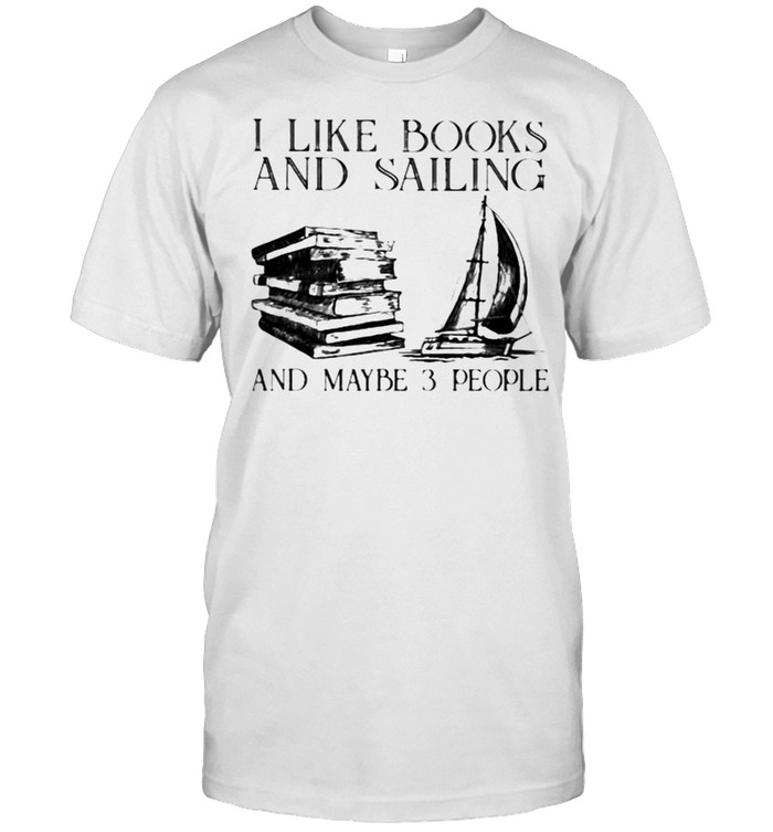 I Like Books And Sailing And Maybe 3 People Shirt