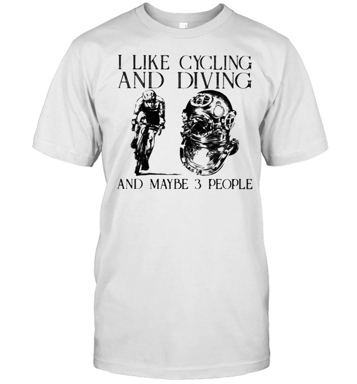 I Like Cycling And Diving And Maybe 3 People Shirt