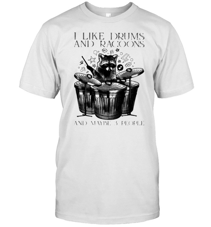 I Like Drums And Racoons And Maybe 3 People Shirt