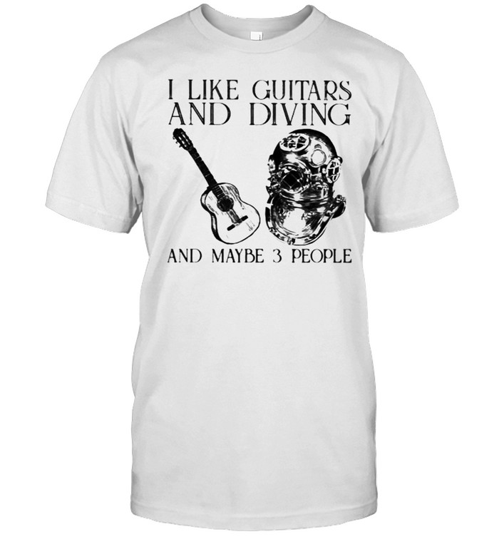 I Like Guitars And Diving And Maybe 3 People Shirt