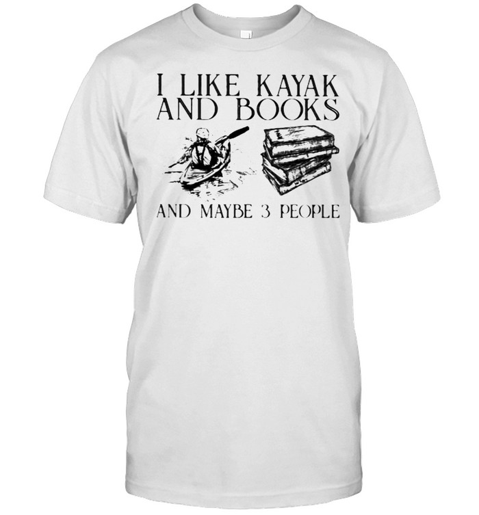 I Like Kayak And Books And Maybe 3 People Shirt