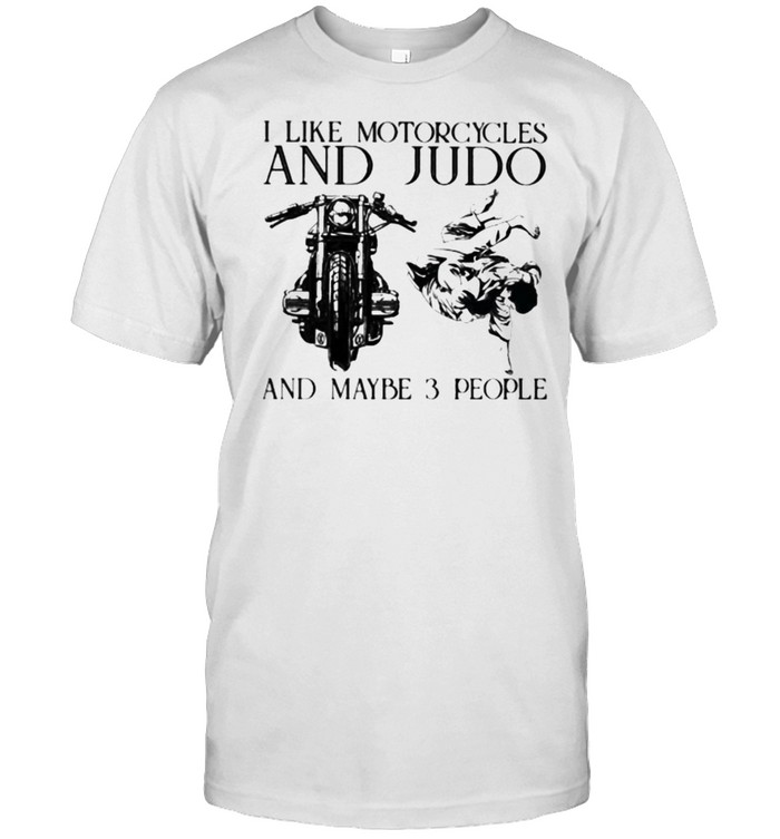 I Like Motorcycles And Judo And Maybe 3 People Shirt