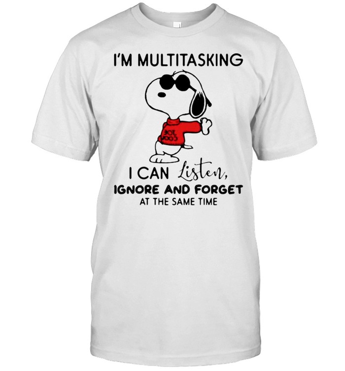 I’m Multitasking I Can Listen Ignore And Forget At The Same Time Snooopy Shirt