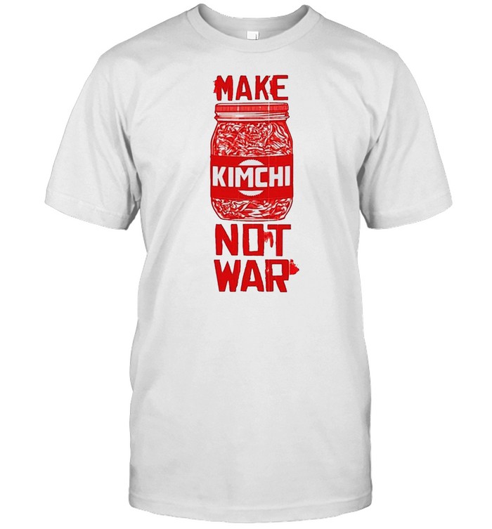 Make kimchi not war shirt