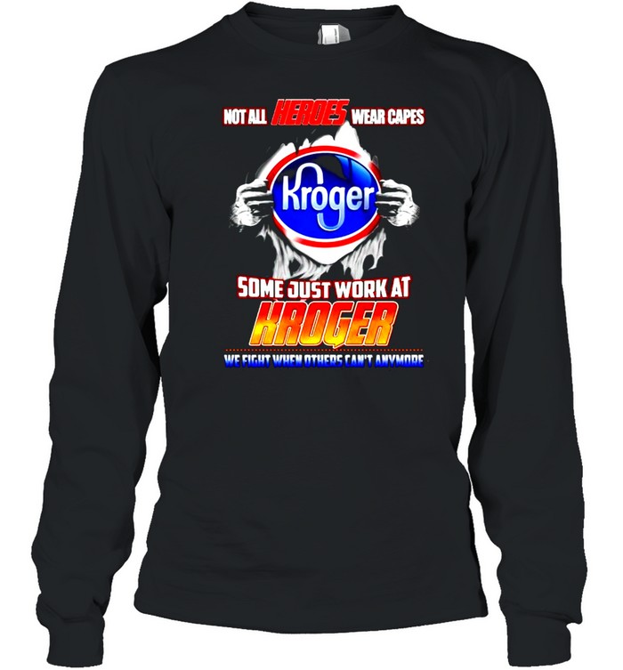 Not all heroes wear capes Kroger some just work at Kroger shirt Long Sleeved T-shirt