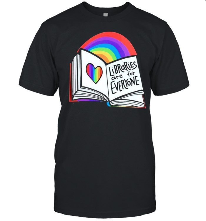 Rainbow libraries are for everyone shirt
