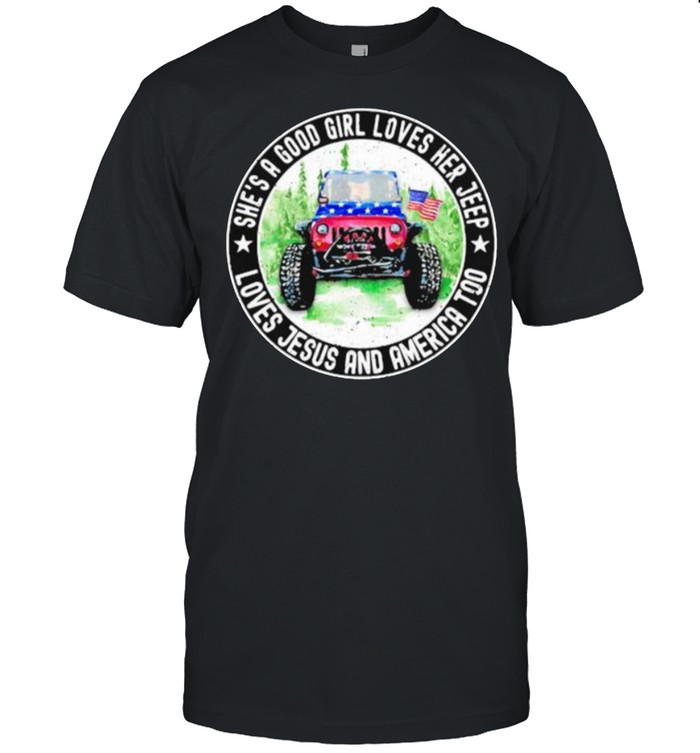 She’s A Good Loves Her Jeep Loves Jesus And America Too Shirt