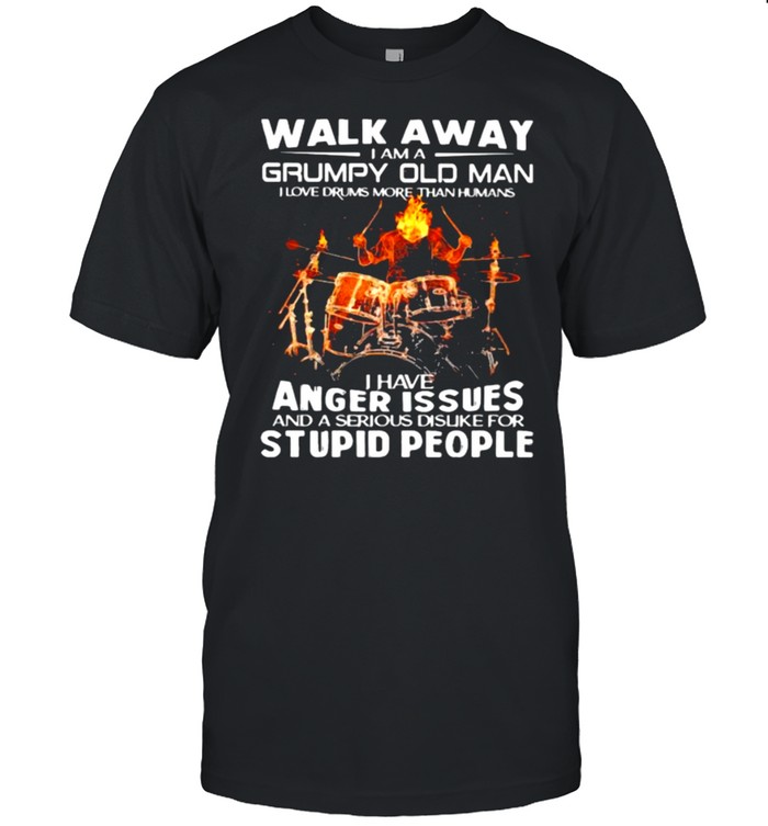 Walk Away I Am A Grumpy Old Man I Have Anger Issues And A Serious Dislike For Stupid People Skull Drum Shirt