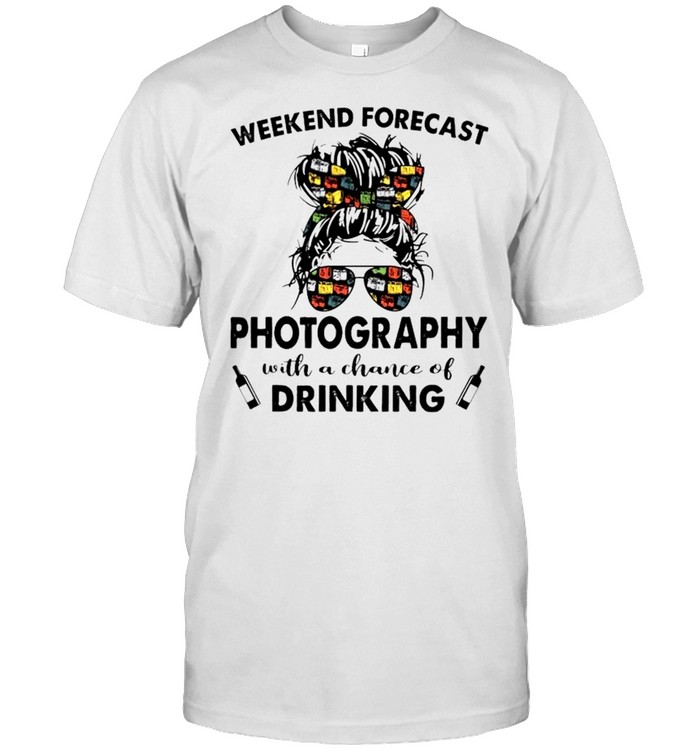 Weekend forecast photography with a chance of drinking shirt