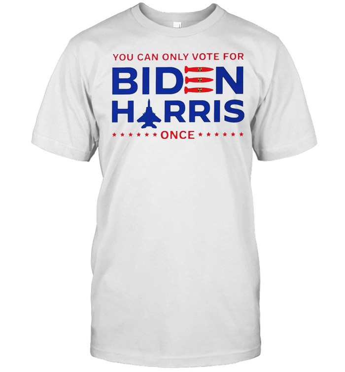 You can only vote for Biden harris once shirt
