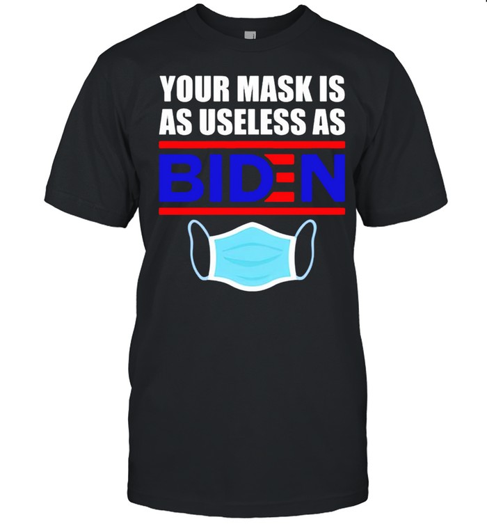 You mask is as useless as Biden shirt