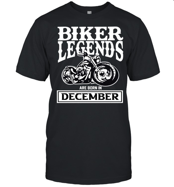 Biker Legends Are Born In December shirt