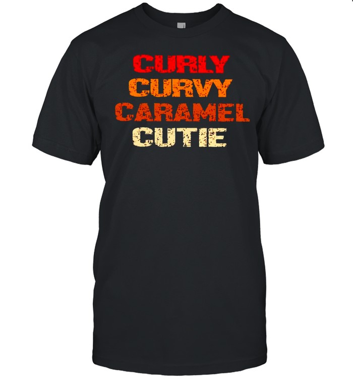 Curly curvy caramel cutie shirt