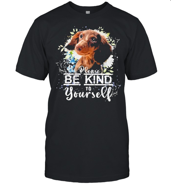 Dachshund please be kind to yourself shirt