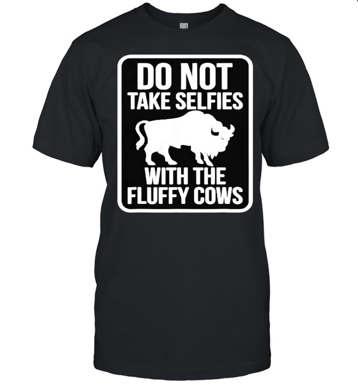 Do Not Take Selfies With The Fluffy Cows T-Shirt