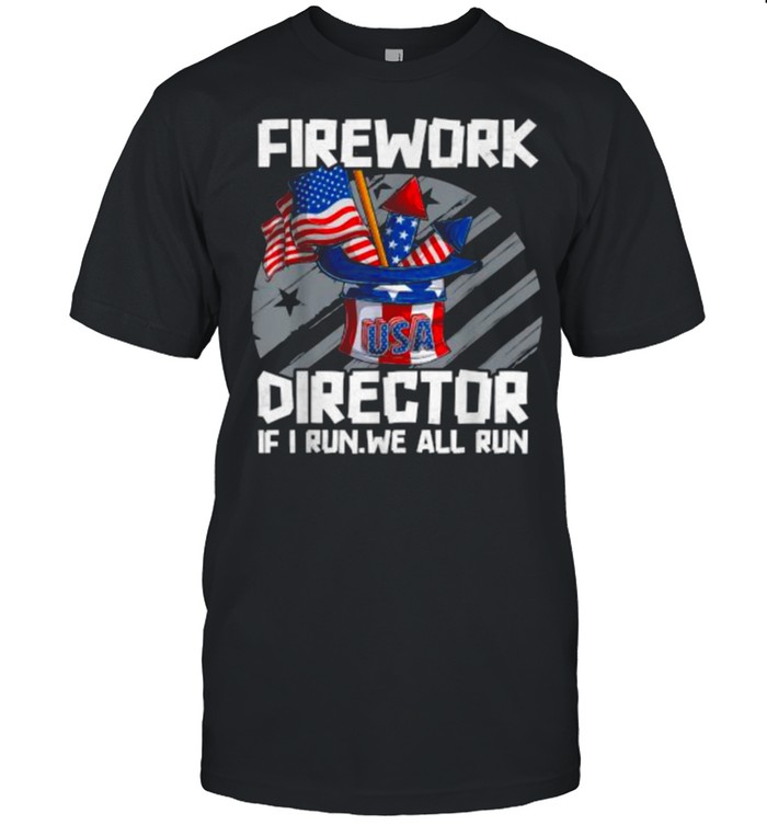 Firework Director Technician If I Run We All Run 4th Of July T-Shirt