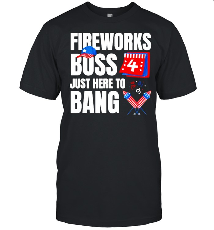 Fireworks Boss I’m Just Here To Bang Funny Fourth of July T-Shirt