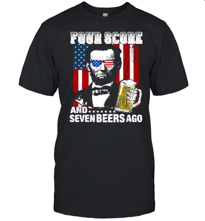 Four Score and 7 Beers Ago Abe Lincoln Funny 4th of July T-Shirt