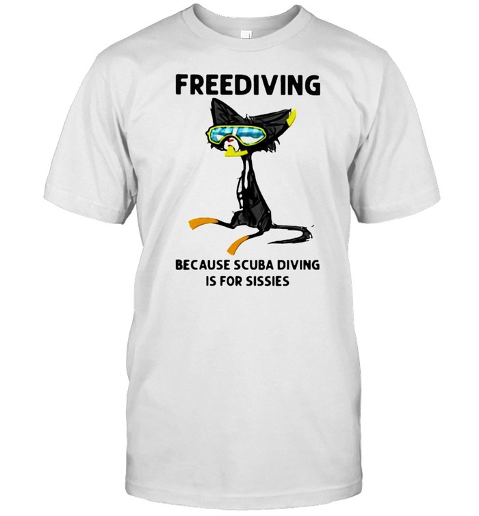 Freediving Because Scuba Diving Is For Sisies Cat Shirt