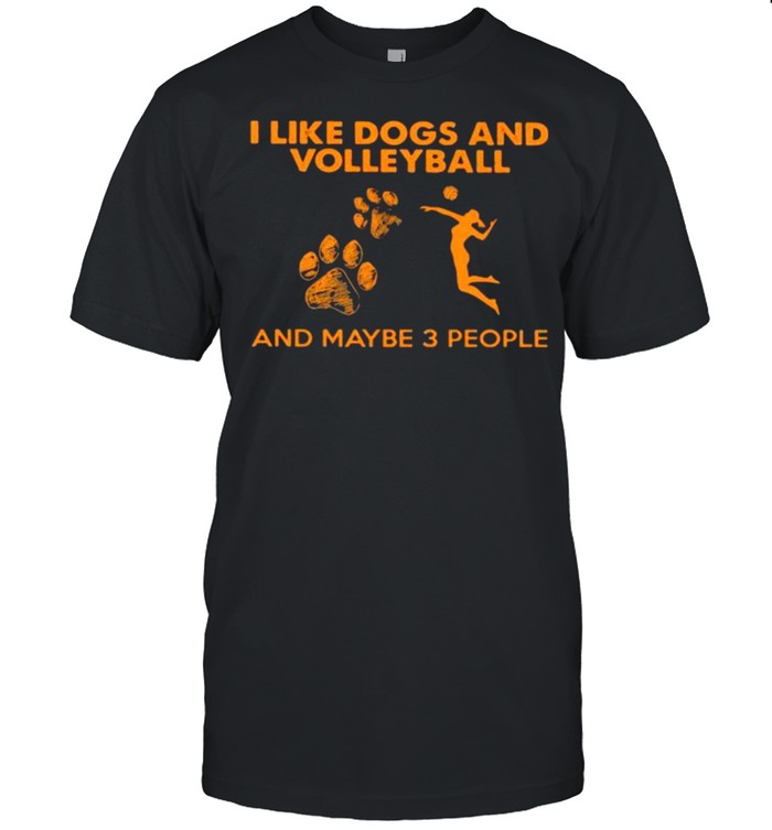 I like dogs and volleyball and maybe 3 people shirt