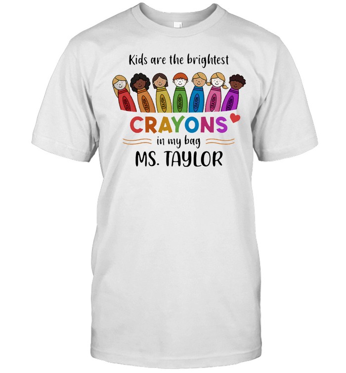 Kids are the brightest crayons in my bag miss taylor shirt