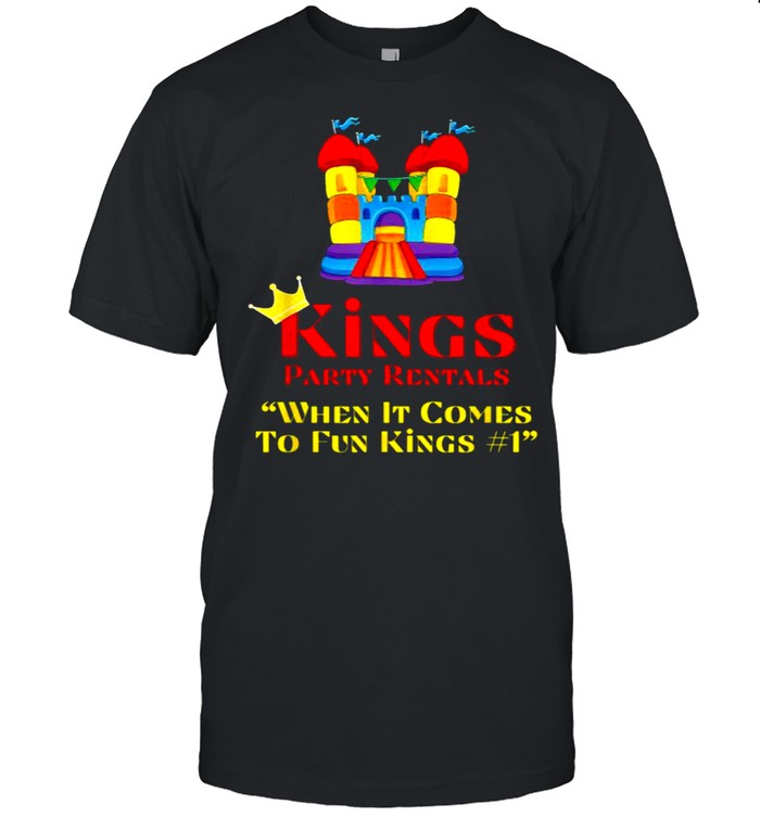 Kings Party Rentals When t Comes To Fun King T-Shirt