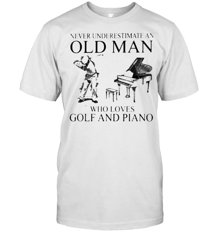 Never Underestimate An Old Man Who Loves Golf And Piano Shirt