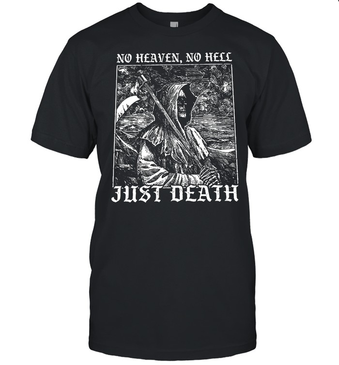 No heaven no hell just death shirt