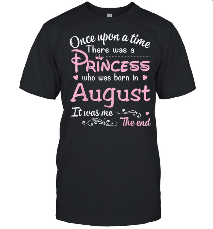 Once Upon A Time There Was A Princess Who Was Born In August Us 2021 shirt