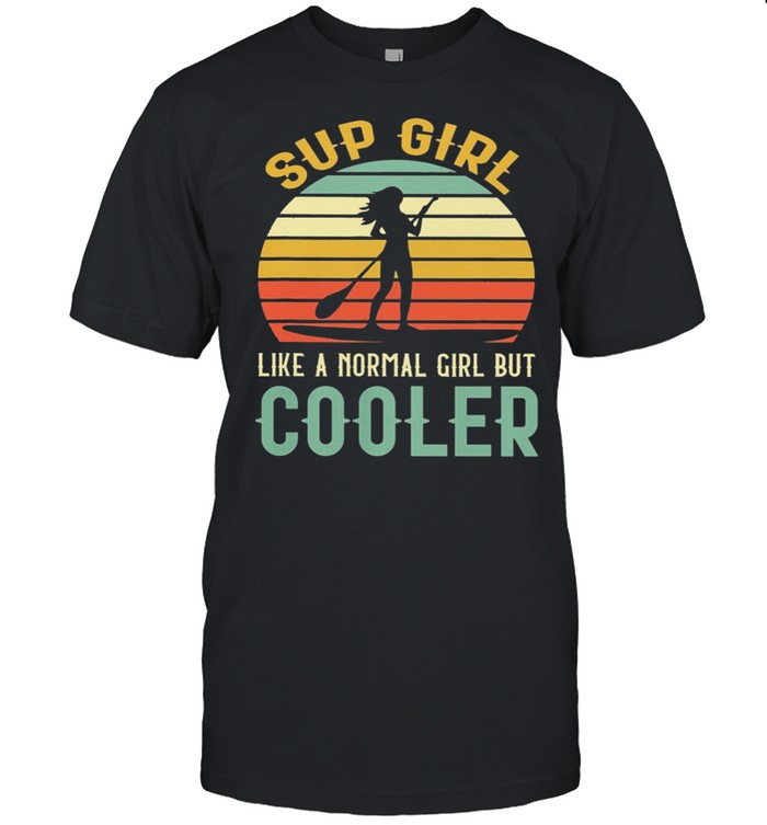 Paddleboard Sup Girl Like A Normal Girl But Cooler shirt