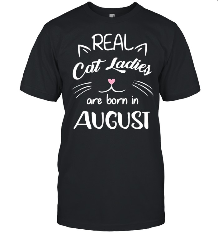 Real cat ladies are born in august birthday us 2021 shirt