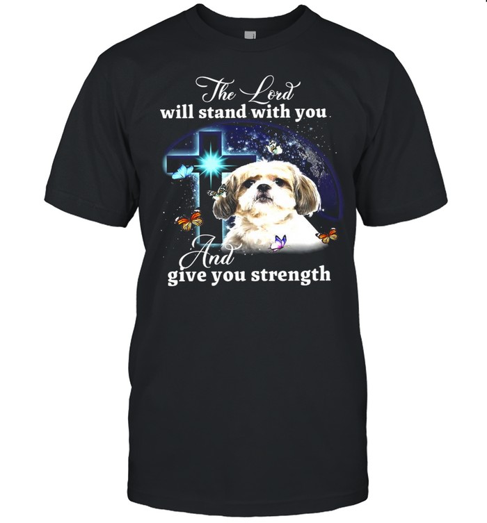 Shih Tzu The Lord Will Stand With You And Give You Strength T-shirt