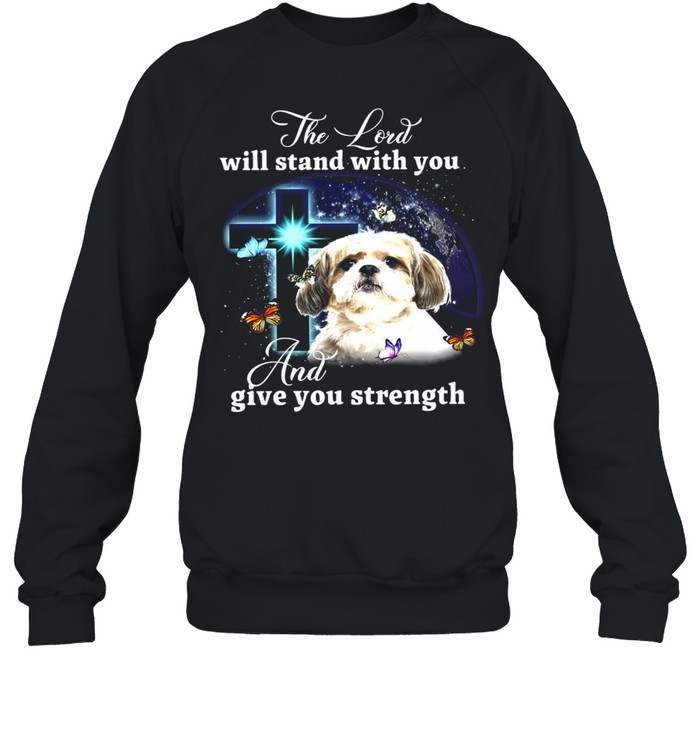 Shih Tzu The Lord Will Stand With You And Give You Strength T-shirt Unisex Sweatshirt