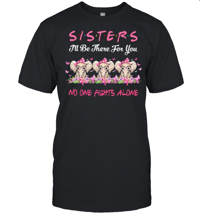 Sisters I’ll Be There For You No One Fights Alone Elephant Flower Breast Cancer shirt Classic Men's T-shirt