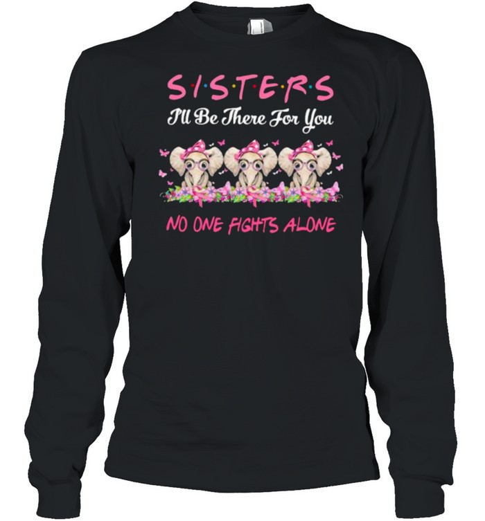 Sisters I’ll Be There For You No One Fights Alone Elephant Flower Breast Cancer shirt Long Sleeved T-shirt