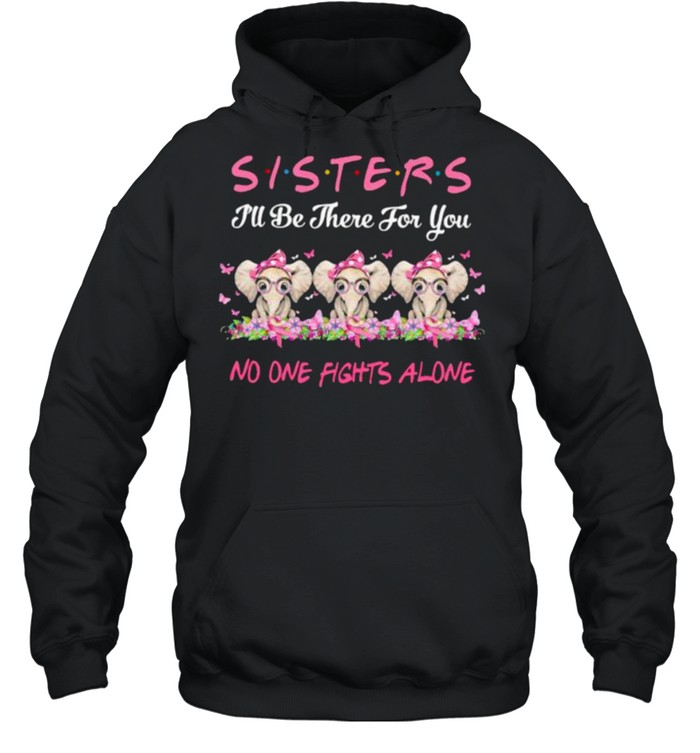 Sisters I’ll Be There For You No One Fights Alone Elephant Flower Breast Cancer shirt Unisex Hoodie